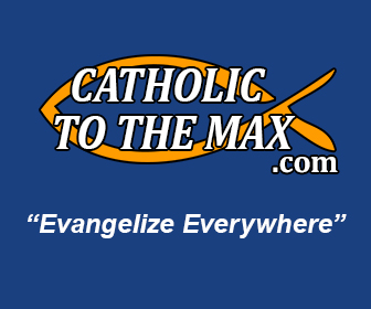 336x280-catholic-to-the-max.jpg